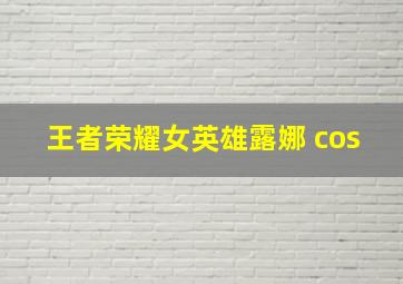 王者荣耀女英雄露娜 cos